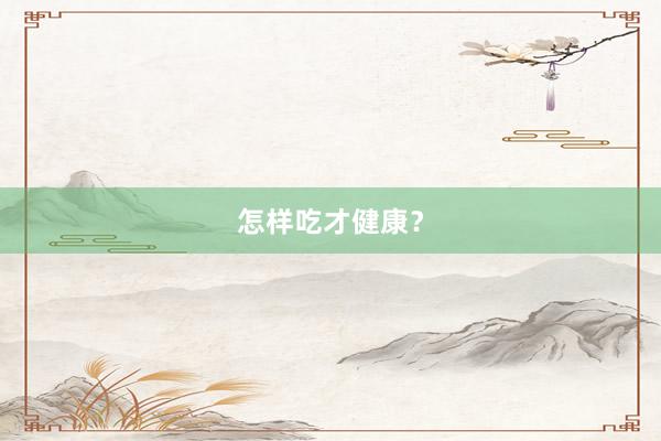 怎样吃才健康？