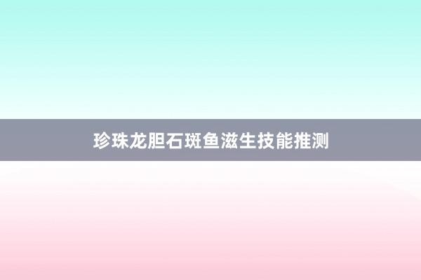 珍珠龙胆石斑鱼滋生技能推测